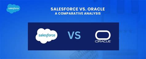 Salesforce Vs Oracle A Comparative Analysis Of Their Efficacy