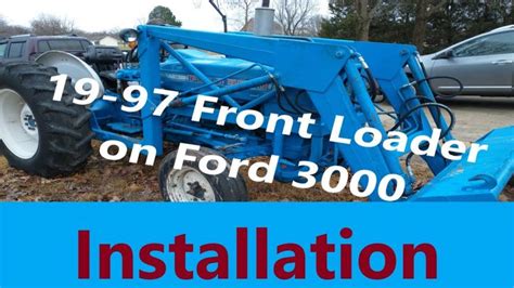 Installing Ford 600 Front End Loader On A Ford 3000 Tractor Ford