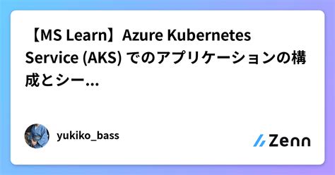 【ms Learn】azure Kubernetes Service Aks でのアプリケーションの構成とシークレットの管理 をやった