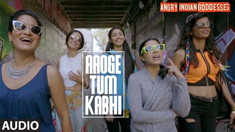 Aaoge Tum Kabhi Full Song Audio Angry Indian Goddesses T Series