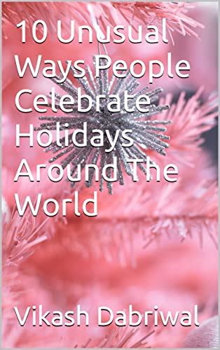 Unusual Ways People Celebrate Holidays Around The World By Vikash