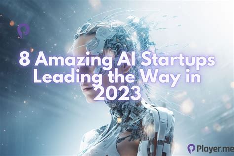 8 Amazing AI Startups Leading the Way in 2023 - Player.me