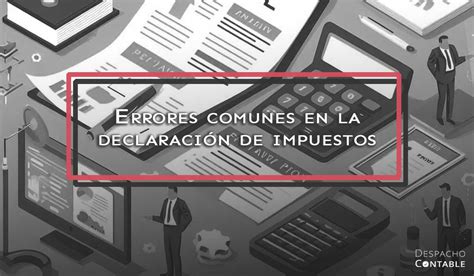 Errores comunes en la declaración de impuestos DCM