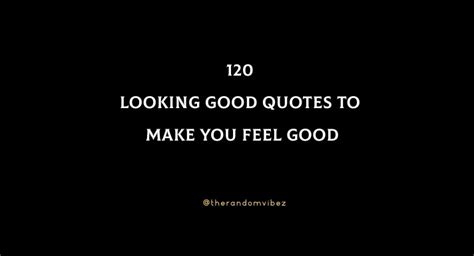 120 Looking Good Quotes To Make You Feel Good