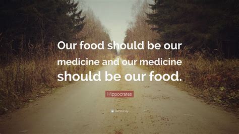 Hippocrates Quote Our Food Should Be Our Medicine And Our Medicine