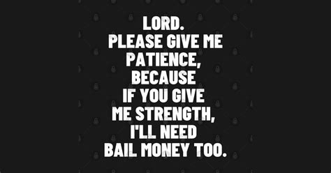 LORD. PLEASE GIVE ME PATIENCE, BECAUSE IF YOU GIVE ME STRENGTH, - Lord ...