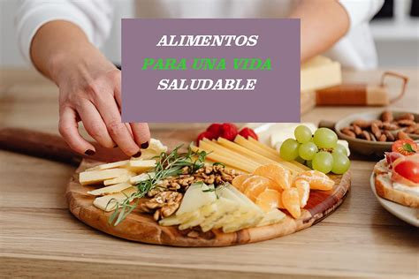 Alimentos Para Una Vida Saludable Como Aprender A Alimentarnos Bien Y