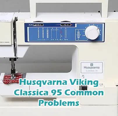 Husqvarna Viking Classica 95 Common Problems