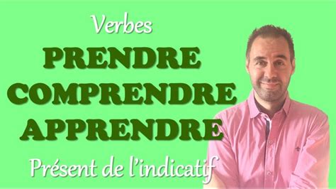 Conjuguer les verbes PRENDRE APPRENDRE COMPRENDRE au présent YouTube