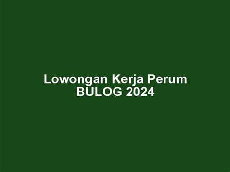 Lowongan Kerja Perum Bulog Blog Pendidikan Pojokguru