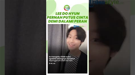 Lee Do Hyun Akui Pernah Putus Dari Pacarnya Di Masa Lalu Demi Dalami