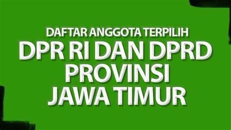 Daftar Anggota Dpr Ri Dan Dprd Provinsi Jawa Timur Yang Terpilih Di