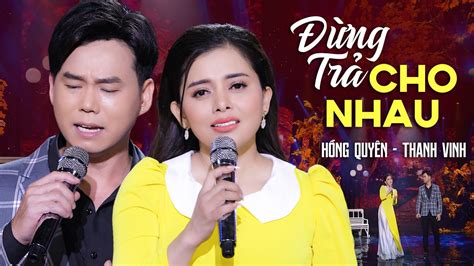 Đừng Trả Cho Nhau Hồng Quyên Thanh Vinh Mv Official Youtube