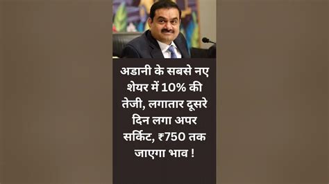 अडानी के सबसे नए शेयर में 10 की तेजी लगातार दूसरे दिन लगा अपर सर्किट ₹750 तक जाएगा भाव