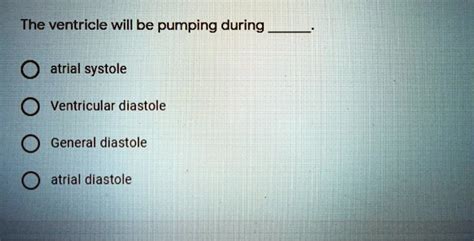 SOLVED The Ventricle Will Be Pumping During Atrial Systole Ventricular