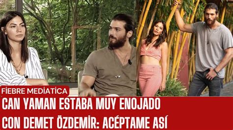 Can Yaman Estaba Muy Enojado Con Demet Zdemir Ac Ptame As Youtube