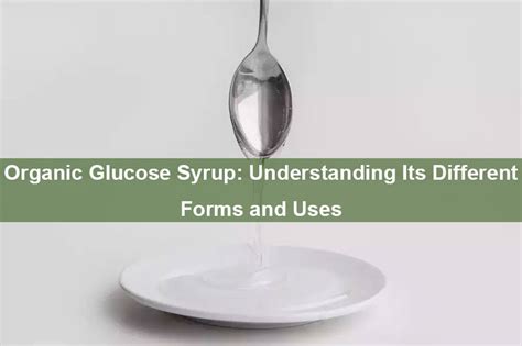 Organic Glucose Syrup Understanding Its Different Forms And Uses