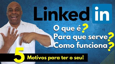 O Que O Linkedin Como Funciona E Para Que Serve Motivos Para Ter