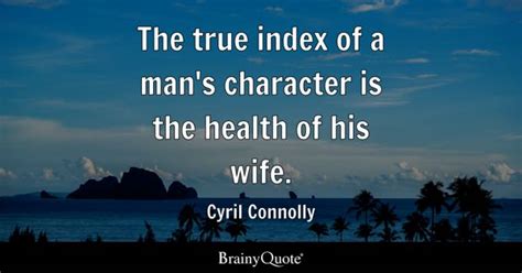 Cyril Connolly - The true index of a man's character is...