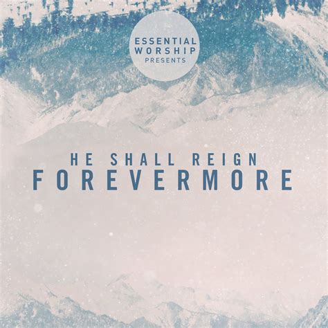 Essential Worship - He Shall Reign Forevermore - EP Lyrics and ...