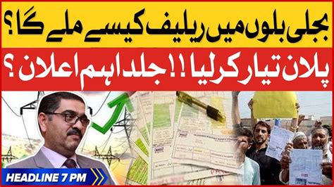 Electricity Bills Hike Big Relief Bol News Headlines At 7 Pm Caretaker Govt In Action