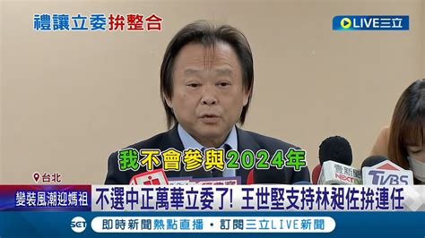 劇情大逆轉！王世堅不選了 宣布支持林昶佐拚連任 稱自己誤解不保障現任優先 喊中正萬華應和友黨整合│記者 周楷 李政道│【live大現場