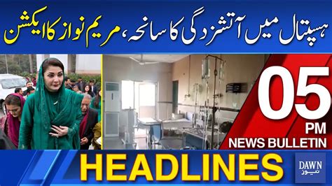 Dawn News Headlines Pm Fire Set Into Hospital Maryam Nawaz S