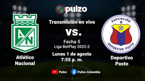 🔴 En Vivo Atlético Nacional Vs Deportivo Pasto Quinta Fecha Pulzo