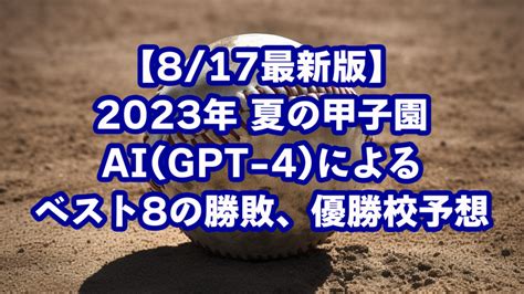 【817最新版】2023年 夏の甲子園aigpt 4によるベスト8の勝敗、優勝校予想 のざのざノート