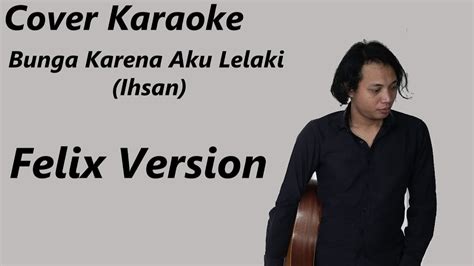 Cover Karaoke Bunga Karena Aku Lelaki Ihsan Felix Version Youtube