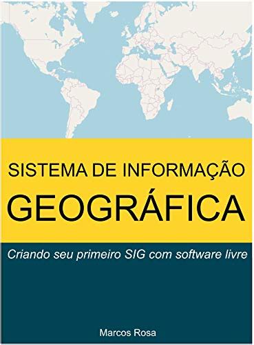 Top 10 Livros Essenciais Sobre Sistemas De Informação Geográfica Sig