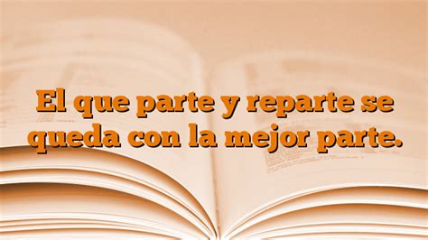 El Que Parte Y Reparte Se Queda Con La Mejor Parte Conocer El Castellano