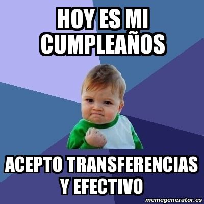 Meme Bebe Exitoso hoy es mi cumpleaÃos acepto transferencias y