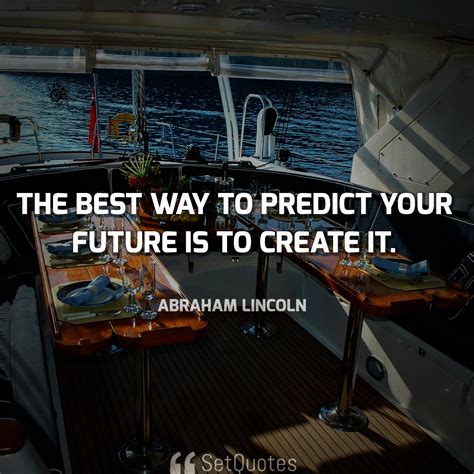 The Best Way To Predict Your Future Is To Create It Setquotes