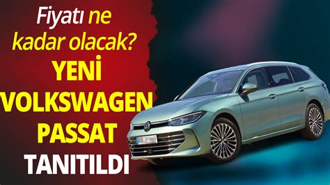 Yeni Volkswagen Passat Tanıtıldı Fiyatı Ne Kadar Olacak