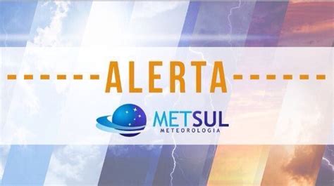 MetSul Meteorologia On Twitter ALERTA A Metsul Alerta Para O