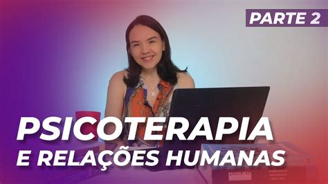 Psicoterapia e Relações Humanas Parte 2 Carl Rogers e Marian Kinget