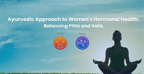 Ayurvedic Approach to Women Hormonal Health Balancing Pitta & Vata