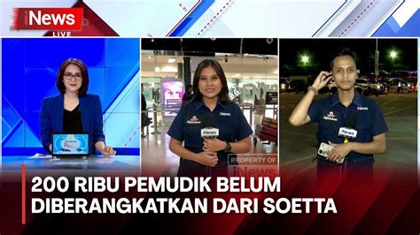 Pantauan Terkini Arus Mudik Di Bandara Soetta Dan Pelabuhan Merak