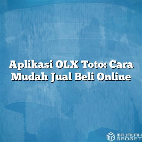 Aplikasi OLX Toto Cara Mudah Jual Beli Online Majalah Gadget