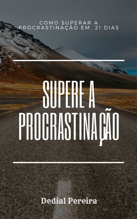 Supere A Procrastina O Descubra Como Triplicar Sua Produtividade Em