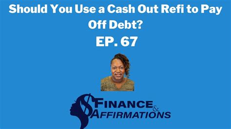 Should You Use A Cash Out Refi To Pay Off Debt Youtube