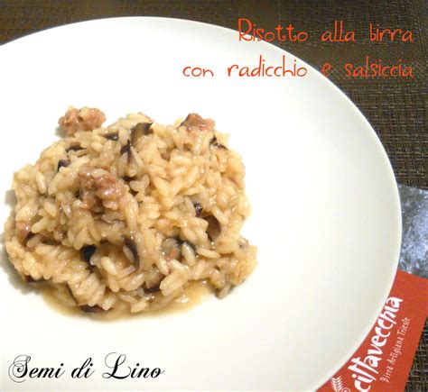 Risotto Alla Birra Radicchio E Salsiccia Ricetta Semi Di Lino