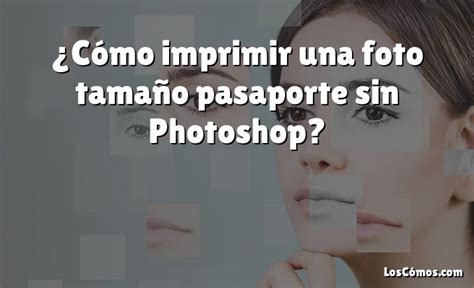 C Mo Imprimir Una Foto Tama O Pasaporte Sin Photoshop