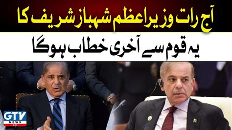 Tonight Will Be The Last Address Of Pm Shehbaz Sharif To The Nation Gtv News Gtv News Youtube