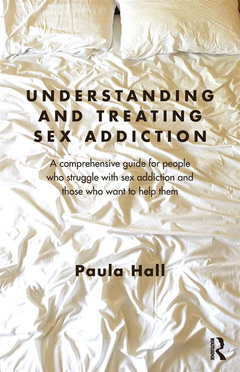 Understanding And Treating Sex Addiction A Comprehensive Guide For People Who Struggle With Sex