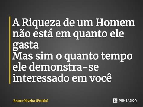 ⁠a Riqueza De Um Homem Não Está Em Bruno Oliveira Fruidz Pensador