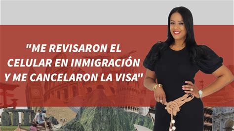 ME REVISARON EL CELULAR EN INMIGRACIÓN Y ME CANCELARON LA VISA YouTube