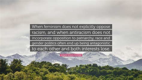 Kimberle Williams Crenshaw Quote: “When feminism does not explicitly oppose racism, and when ...