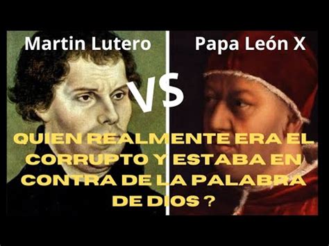 Quien Realmente Era El Corrupto El Papa Leon X O Mart N Lutero Youtube